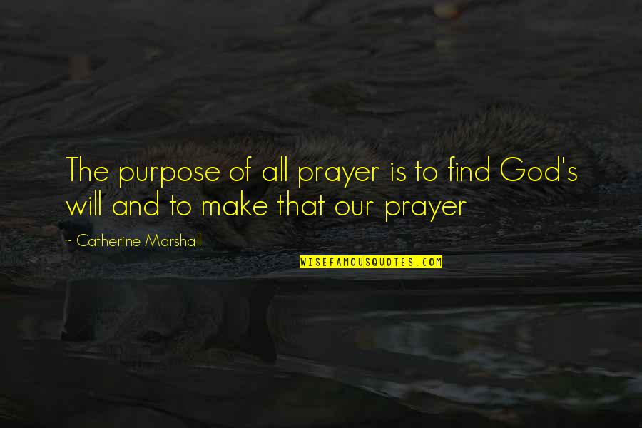 God And Purpose Quotes By Catherine Marshall: The purpose of all prayer is to find God And Purpose Quotes By Catherine Marshall: The purpose of all prayer is to find