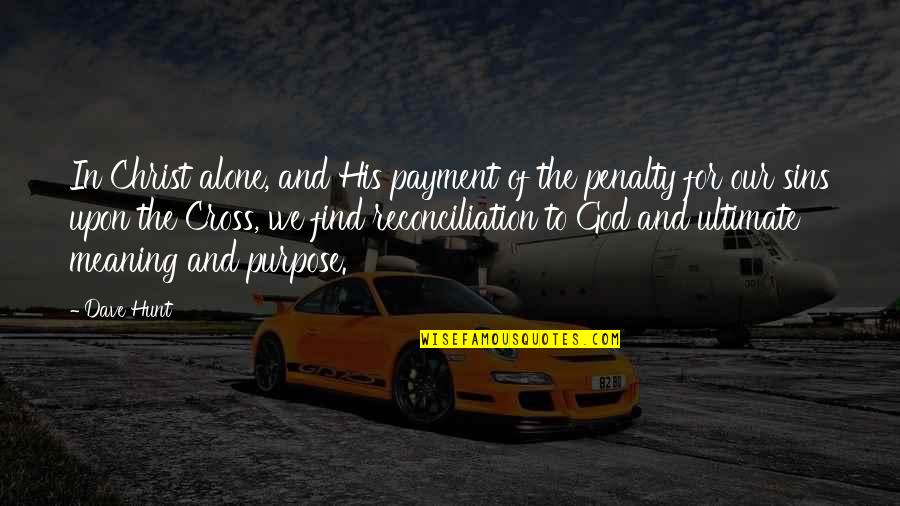 God And Purpose Quotes By Dave Hunt: In Christ alone, and His payment of the God And Purpose Quotes By Dave Hunt: In Christ alone, and His payment of the