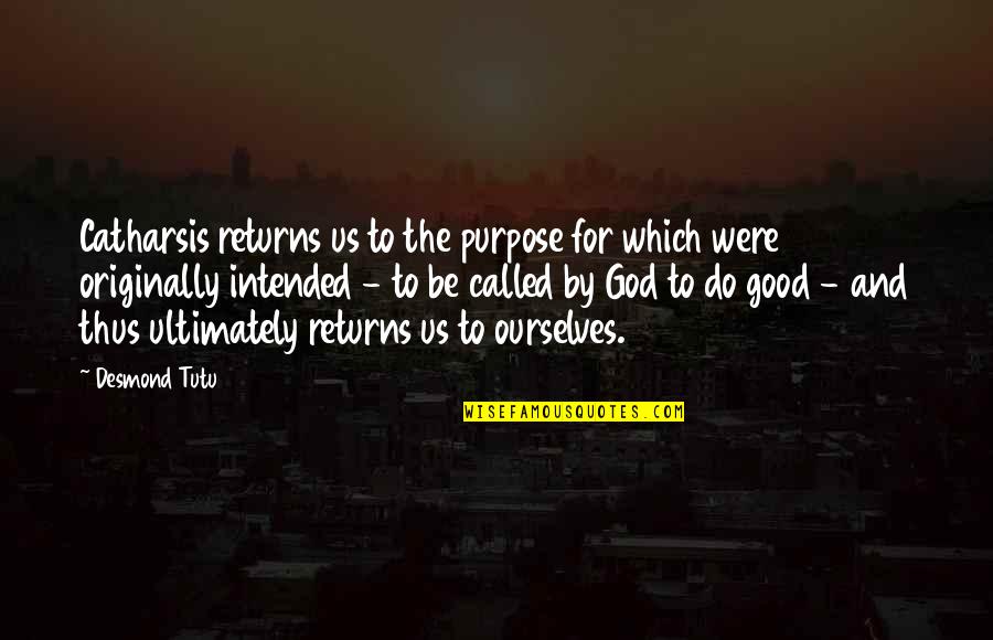God And Purpose Quotes By Desmond Tutu: Catharsis returns us to the purpose for which
