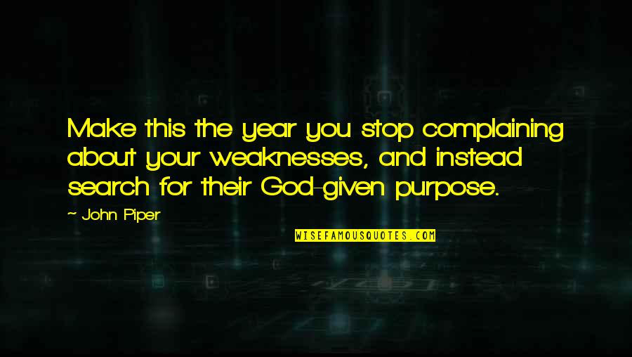 God And Purpose Quotes By John Piper: Make this the year you stop complaining about God And Purpose Quotes By John Piper: Make this the year you stop complaining about