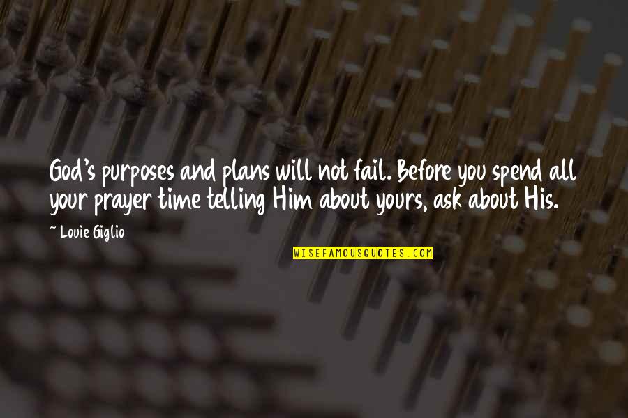 God And Purpose Quotes By Louie Giglio: God's purposes and plans will not fail. Before God And Purpose Quotes By Louie Giglio: God's purposes and plans will not fail. Before
