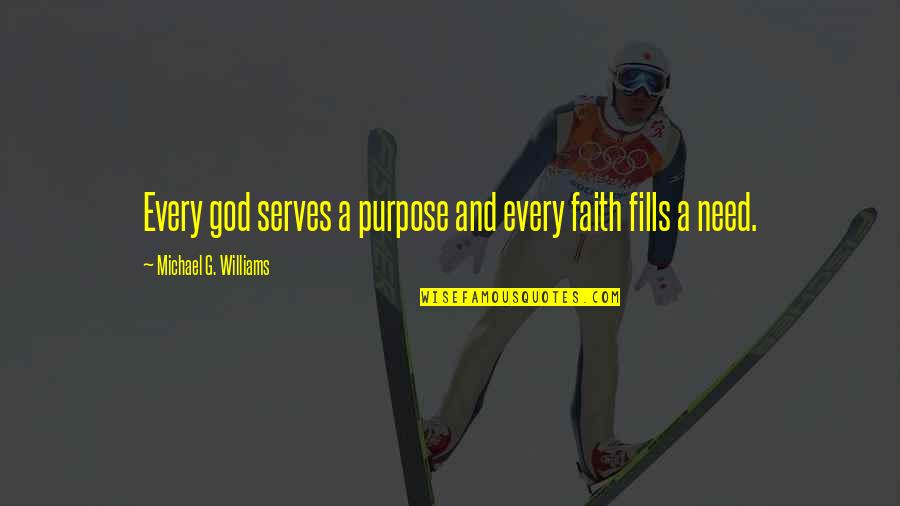 God And Purpose Quotes By Michael G. Williams: Every god serves a purpose and every faith God And Purpose Quotes By Michael G. Williams: Every god serves a purpose and every faith