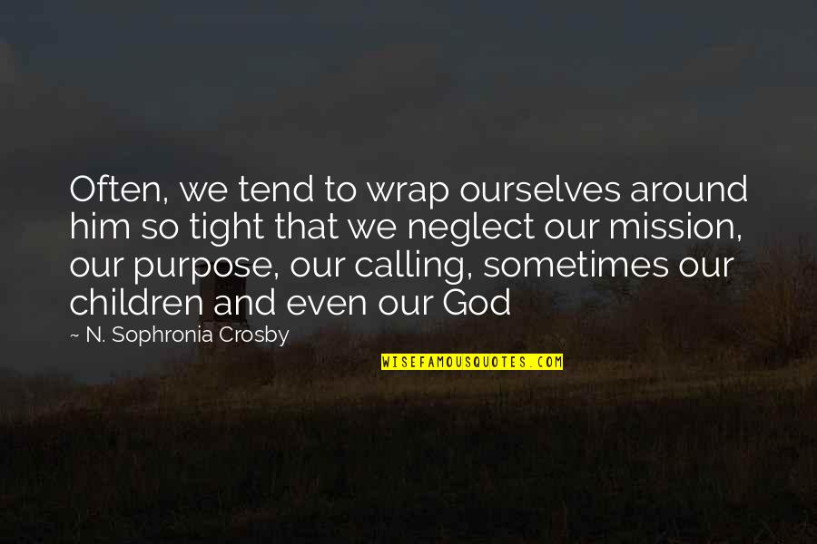 God And Purpose Quotes By N. Sophronia Crosby: Often, we tend to wrap ourselves around him God And Purpose Quotes By N. Sophronia Crosby: Often, we tend to wrap ourselves around him