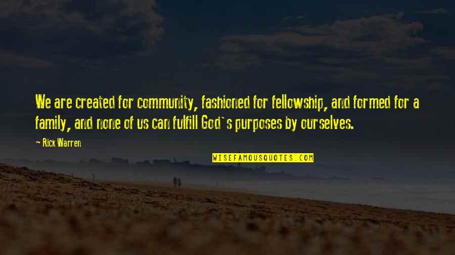God And Purpose Quotes By Rick Warren: We are created for community, fashioned for fellowship, God And Purpose Quotes By Rick Warren: We are created for community, fashioned for fellowship,