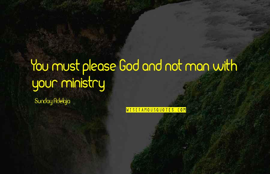 God And Purpose Quotes By Sunday Adelaja: You must please God and not man with God And Purpose Quotes By Sunday Adelaja: You must please God and not man with