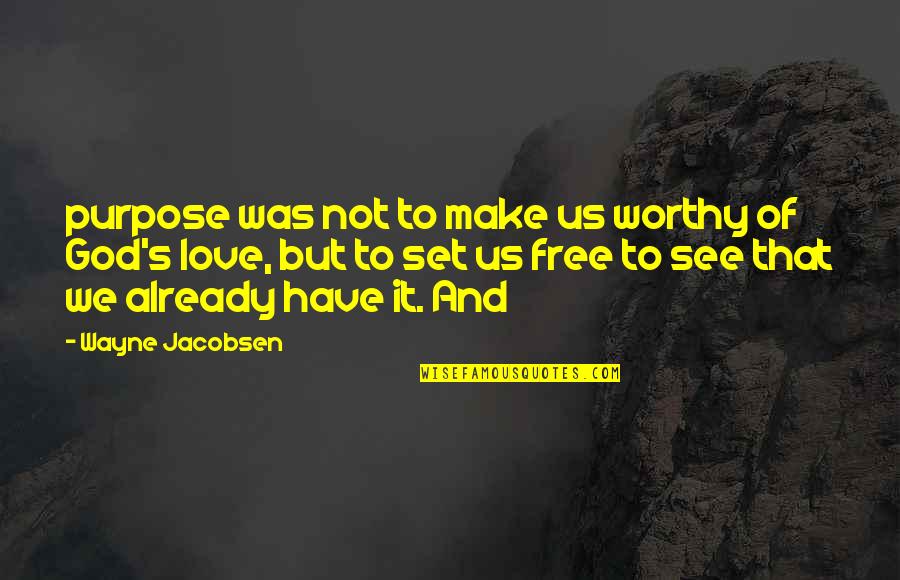 God And Purpose Quotes By Wayne Jacobsen: purpose was not to make us worthy of God And Purpose Quotes By Wayne Jacobsen: purpose was not to make us worthy of