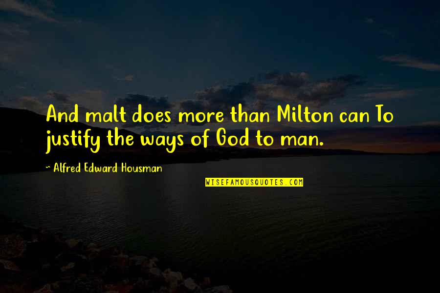 God And Quotes By Alfred Edward Housman: And malt does more than Milton can To