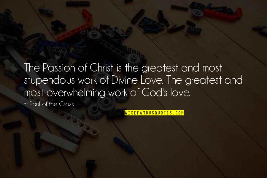 God And Quotes By Paul Of The Cross: The Passion of Christ is the greatest and