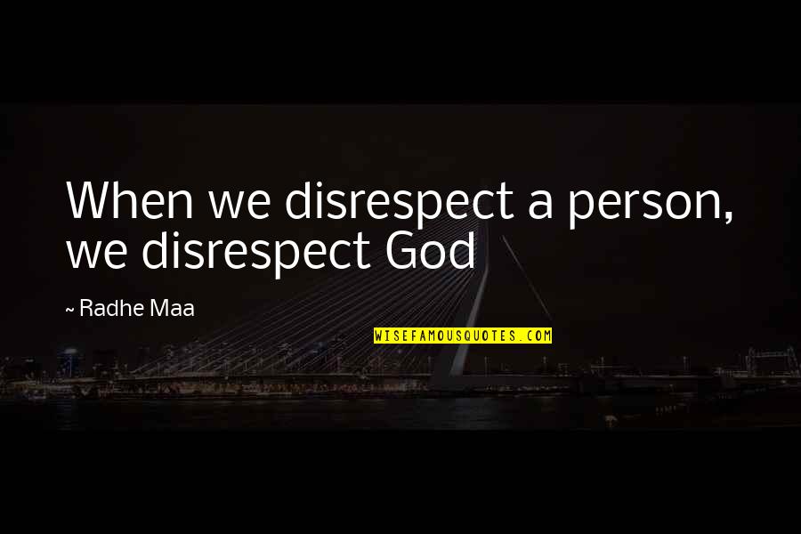 God And Quotes By Radhe Maa: When we disrespect a person, we disrespect God