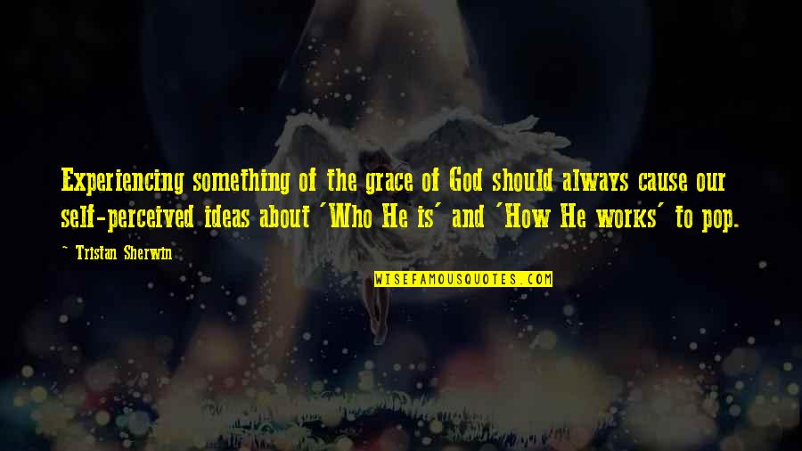 God And Quotes By Tristan Sherwin: Experiencing something of the grace of God should