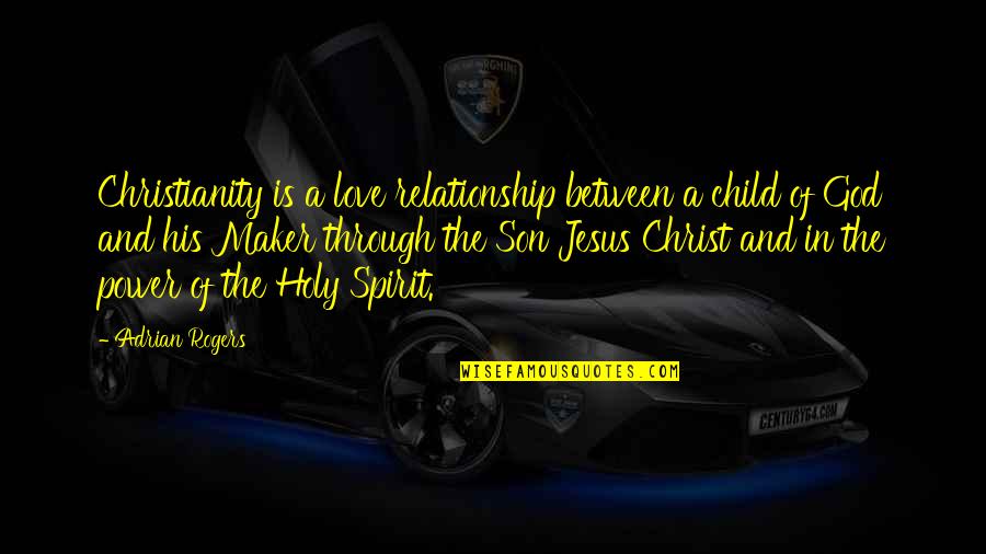 God And Relationship Quotes By Adrian Rogers: Christianity is a love relationship between a child