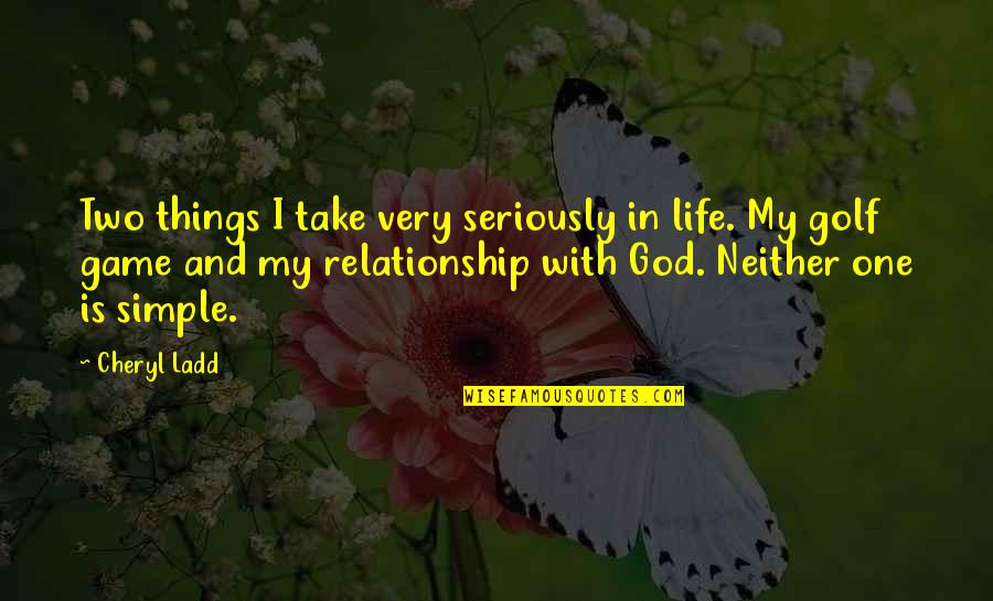 God And Relationship Quotes By Cheryl Ladd: Two things I take very seriously in life. God And Relationship Quotes By Cheryl Ladd: Two things I take very seriously in life.