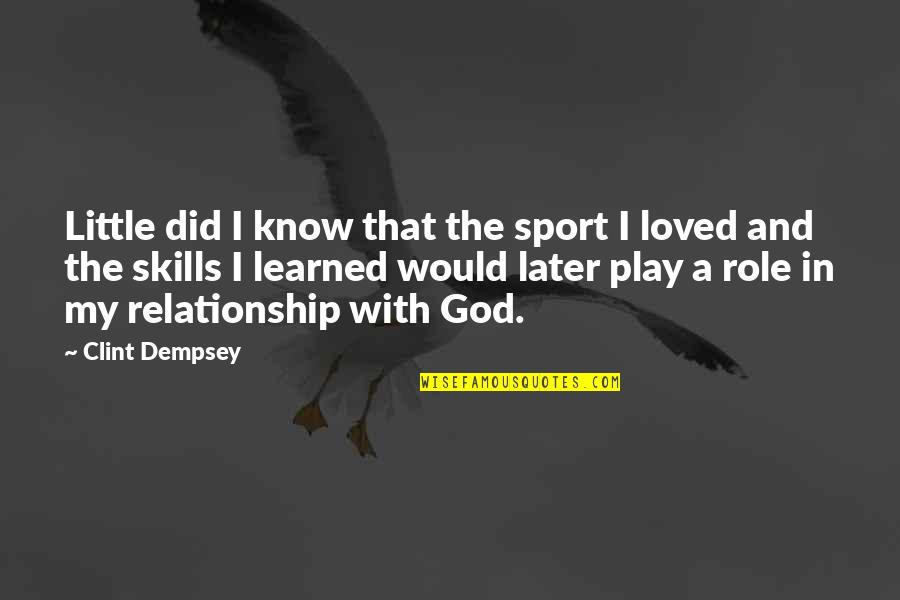 God And Relationship Quotes By Clint Dempsey: Little did I know that the sport I God And Relationship Quotes By Clint Dempsey: Little did I know that the sport I