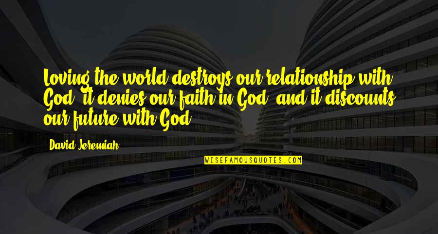 God And Relationship Quotes By David Jeremiah: Loving the world destroys our relationship with God, God And Relationship Quotes By David Jeremiah: Loving the world destroys our relationship with God,
