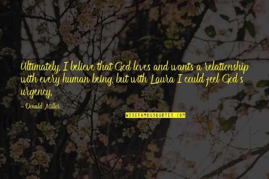 God And Relationship Quotes By Donald Miller: Ultimately, I believe that God loves and wants God And Relationship Quotes By Donald Miller: Ultimately, I believe that God loves and wants