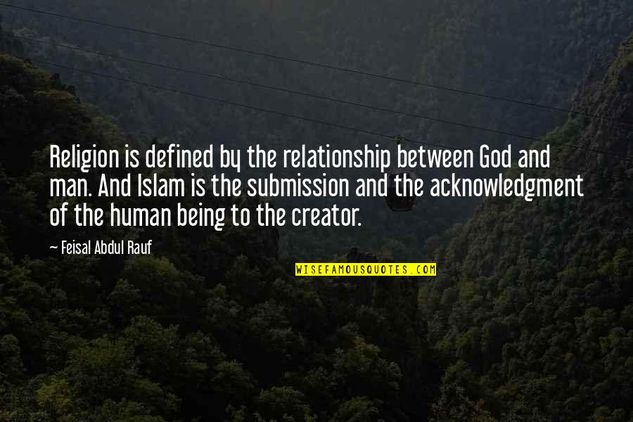 God And Relationship Quotes By Feisal Abdul Rauf: Religion is defined by the relationship between God God And Relationship Quotes By Feisal Abdul Rauf: Religion is defined by the relationship between God