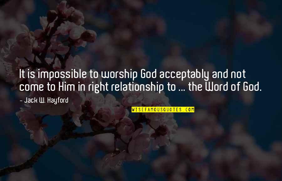 God And Relationship Quotes By Jack W. Hayford: It is impossible to worship God acceptably and God And Relationship Quotes By Jack W. Hayford: It is impossible to worship God acceptably and