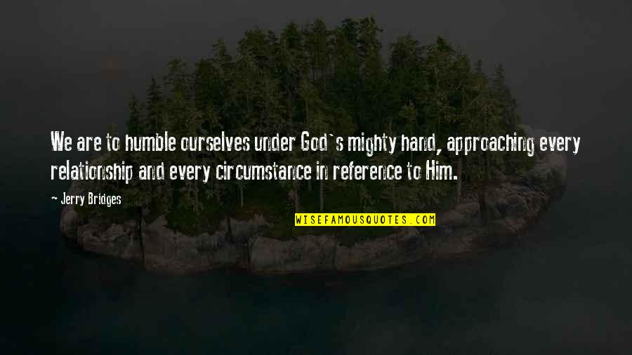 God And Relationship Quotes By Jerry Bridges: We are to humble ourselves under God's mighty God And Relationship Quotes By Jerry Bridges: We are to humble ourselves under God's mighty