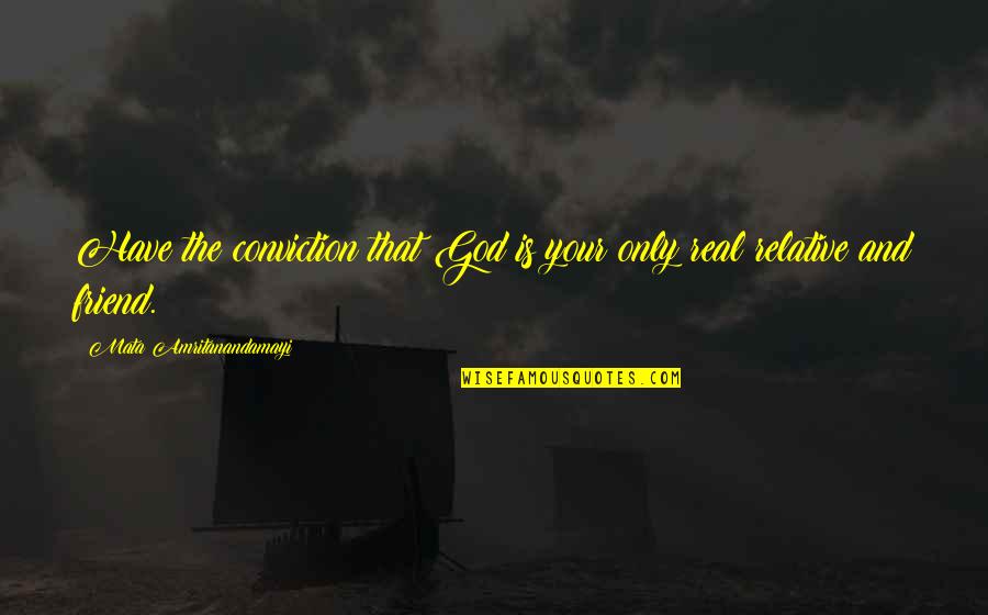 God And Relationship Quotes By Mata Amritanandamayi: Have the conviction that God is your only God And Relationship Quotes By Mata Amritanandamayi: Have the conviction that God is your only