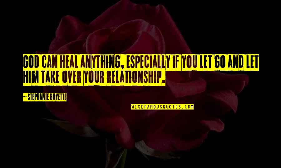 God And Relationship Quotes By Stephanie Boyette: God can heal anything, especially if you let God And Relationship Quotes By Stephanie Boyette: God can heal anything, especially if you let