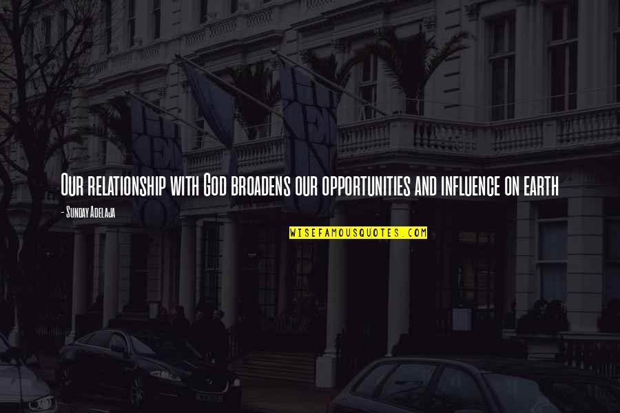 God And Relationship Quotes By Sunday Adelaja: Our relationship with God broadens our opportunities and