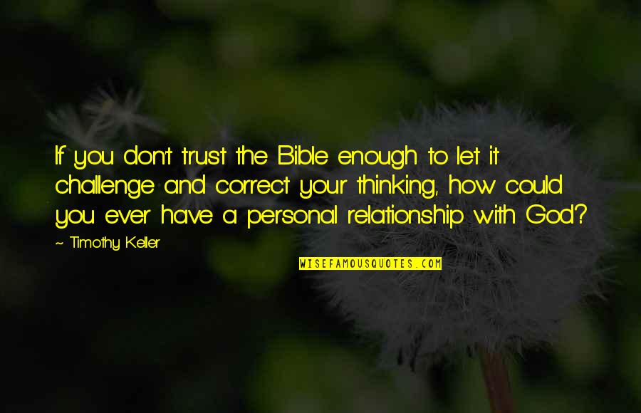 God And Relationship Quotes By Timothy Keller: If you don't trust the Bible enough to God And Relationship Quotes By Timothy Keller: If you don't trust the Bible enough to