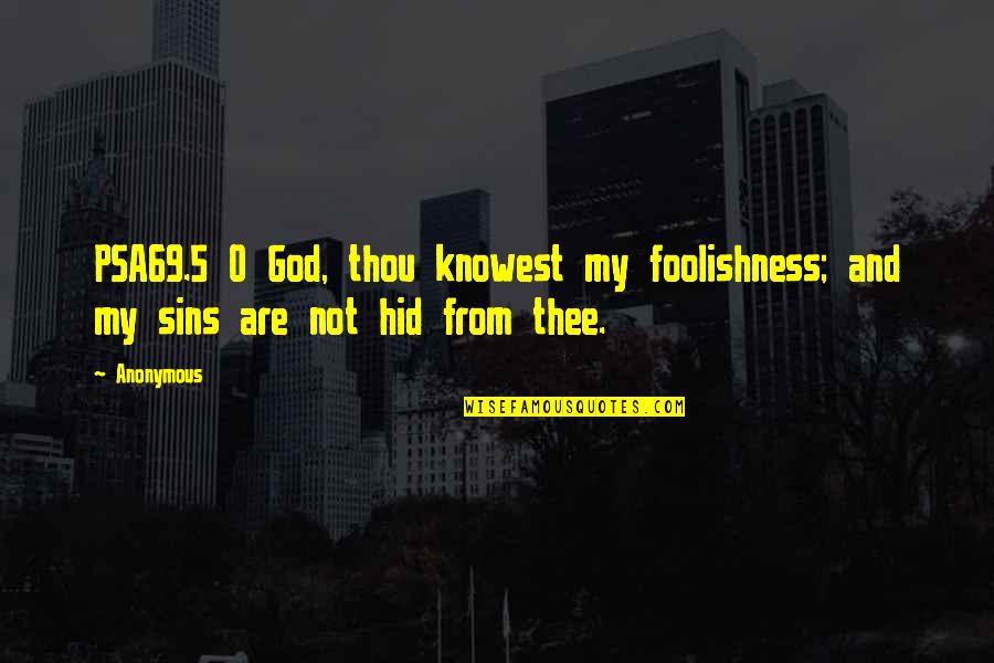 God And Sins Quotes By Anonymous: PSA69.5 O God, thou knowest my foolishness; and