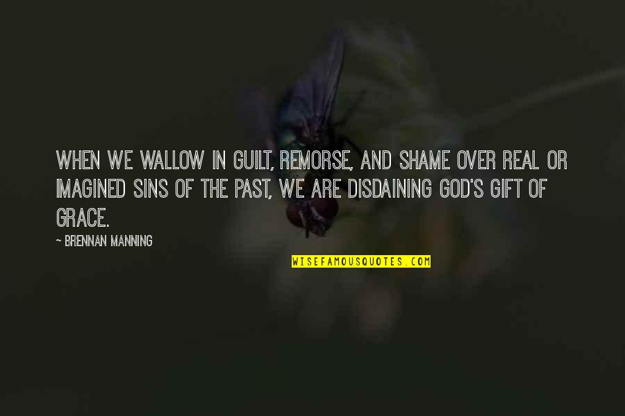 God And Sins Quotes By Brennan Manning: When we wallow in guilt, remorse, and shame God And Sins Quotes By Brennan Manning: When we wallow in guilt, remorse, and shame