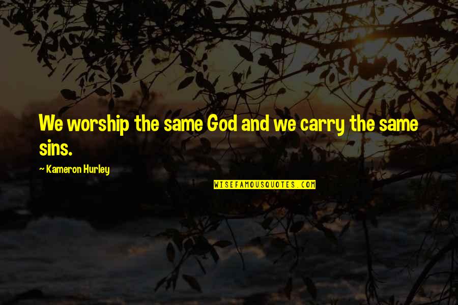 God And Sins Quotes By Kameron Hurley: We worship the same God and we carry God And Sins Quotes By Kameron Hurley: We worship the same God and we carry