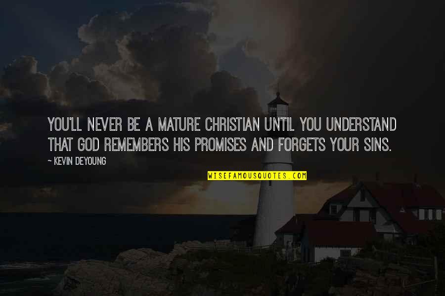 God And Sins Quotes By Kevin DeYoung: You'll never be a mature Christian until you God And Sins Quotes By Kevin DeYoung: You'll never be a mature Christian until you