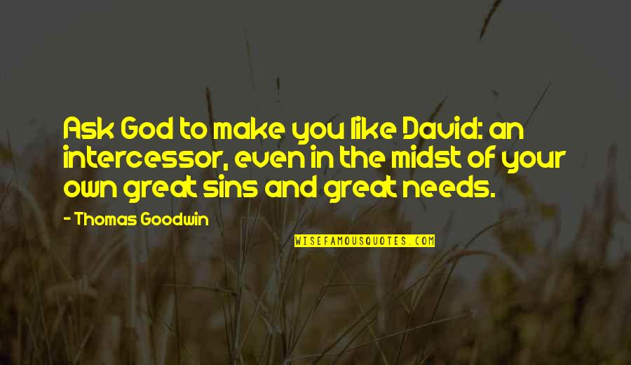 God And Sins Quotes By Thomas Goodwin: Ask God to make you like David: an God And Sins Quotes By Thomas Goodwin: Ask God to make you like David: an