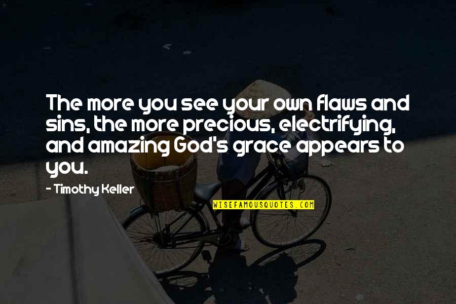 God And Sins Quotes By Timothy Keller: The more you see your own flaws and God And Sins Quotes By Timothy Keller: The more you see your own flaws and