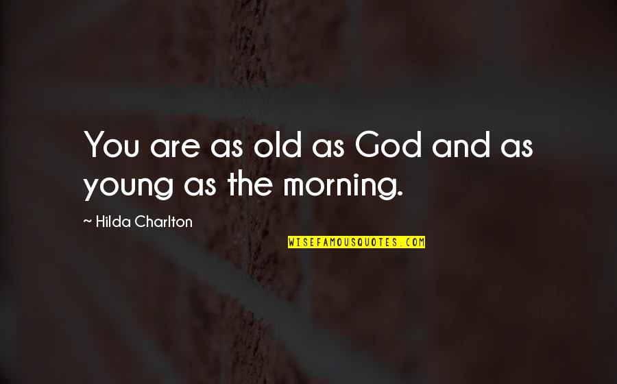 God And Spirituality Quotes By Hilda Charlton: You are as old as God and as