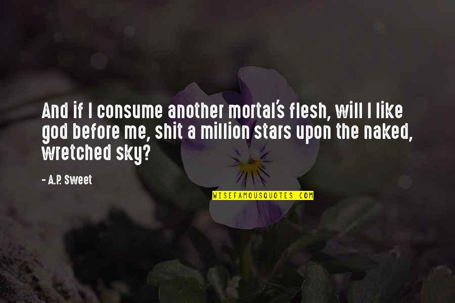 God And Stars Quotes By A.P. Sweet: And if I consume another mortal's flesh, will