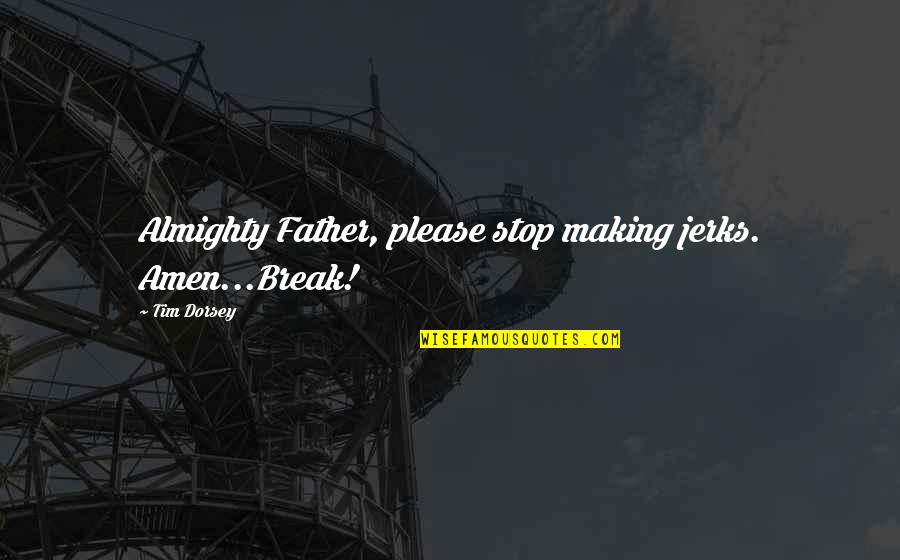 God And Storms Quotes By Tim Dorsey: Almighty Father, please stop making jerks. Amen...Break!
