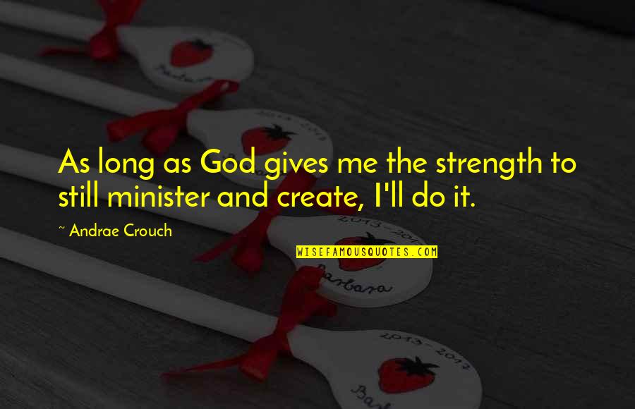 God And Strength Quotes By Andrae Crouch: As long as God gives me the strength