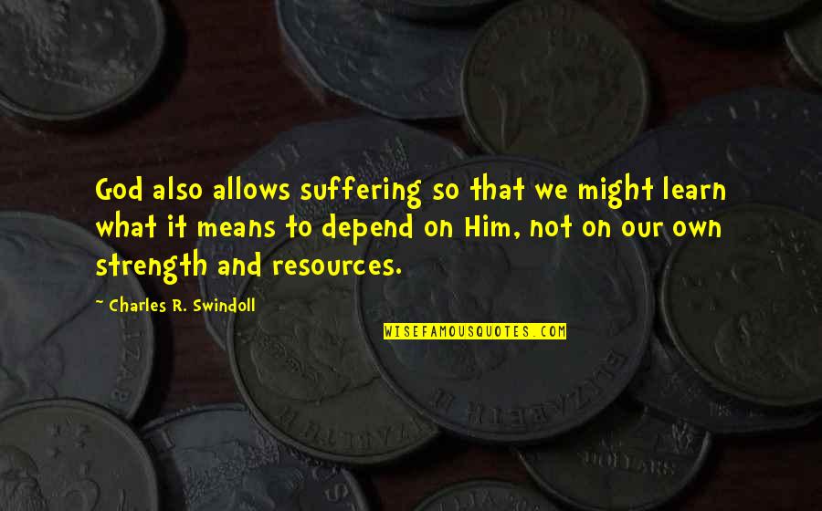 God And Strength Quotes By Charles R. Swindoll: God also allows suffering so that we might