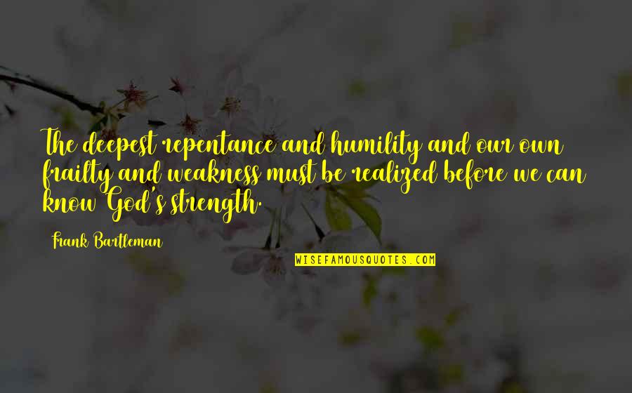 God And Strength Quotes By Frank Bartleman: The deepest repentance and humility and our own
