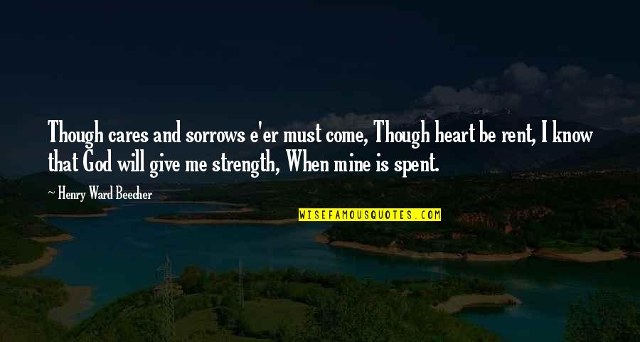God And Strength Quotes By Henry Ward Beecher: Though cares and sorrows e'er must come, Though