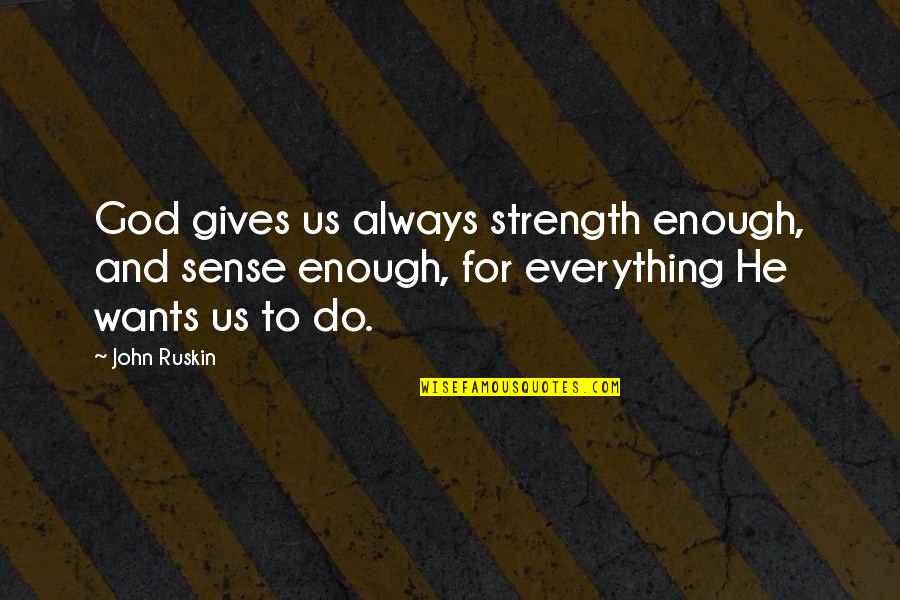 God And Strength Quotes By John Ruskin: God gives us always strength enough, and sense