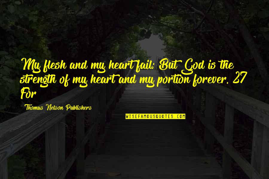 God And Strength Quotes By Thomas Nelson Publishers: My flesh and my heart fail; But God