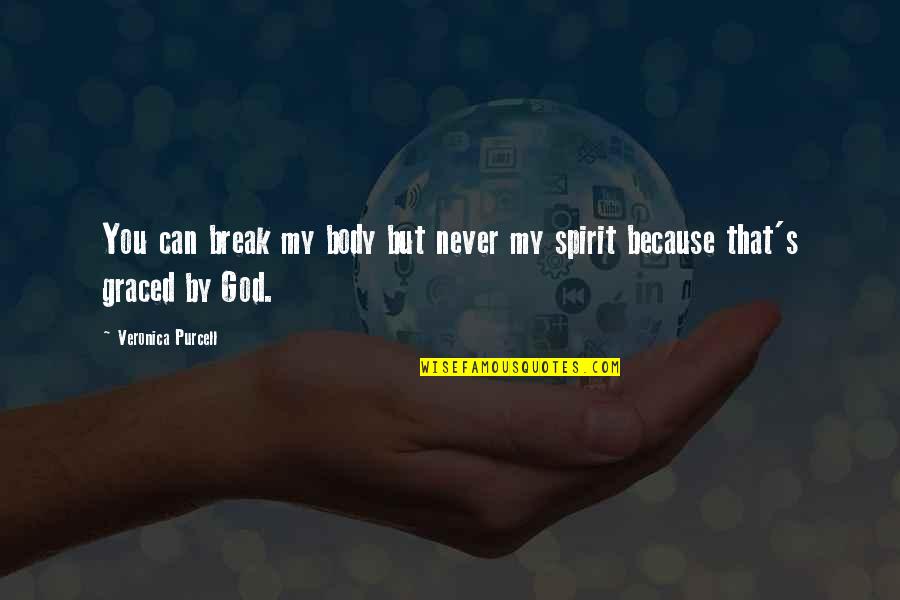 God And Strength Quotes By Veronica Purcell: You can break my body but never my