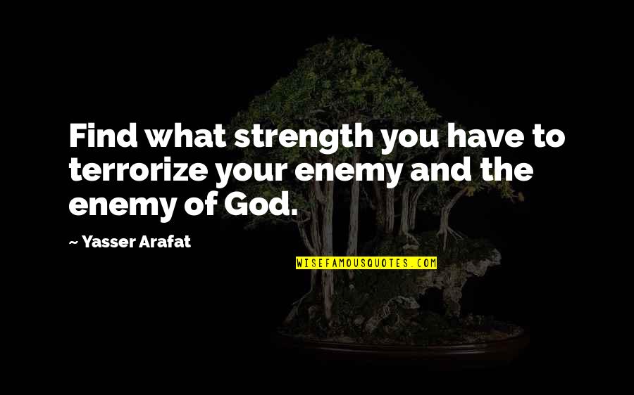 God And Strength Quotes By Yasser Arafat: Find what strength you have to terrorize your
