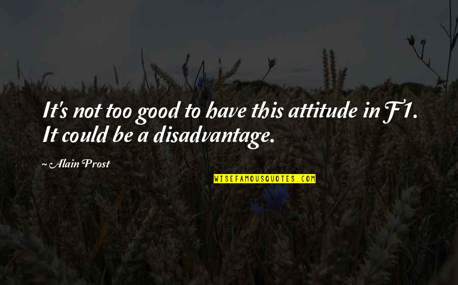 God And Struggles Quotes By Alain Prost: It's not too good to have this attitude