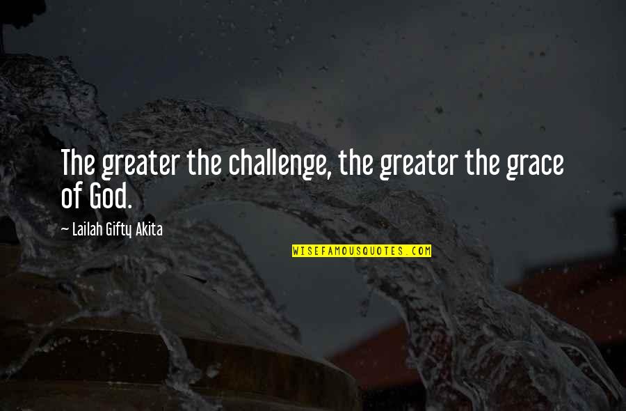 God And Struggles Quotes By Lailah Gifty Akita: The greater the challenge, the greater the grace