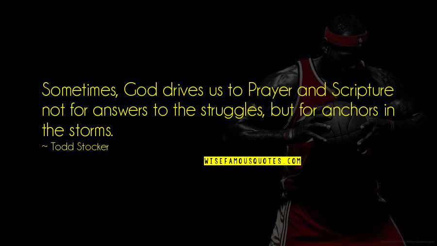 God And Struggles Quotes By Todd Stocker: Sometimes, God drives us to Prayer and Scripture