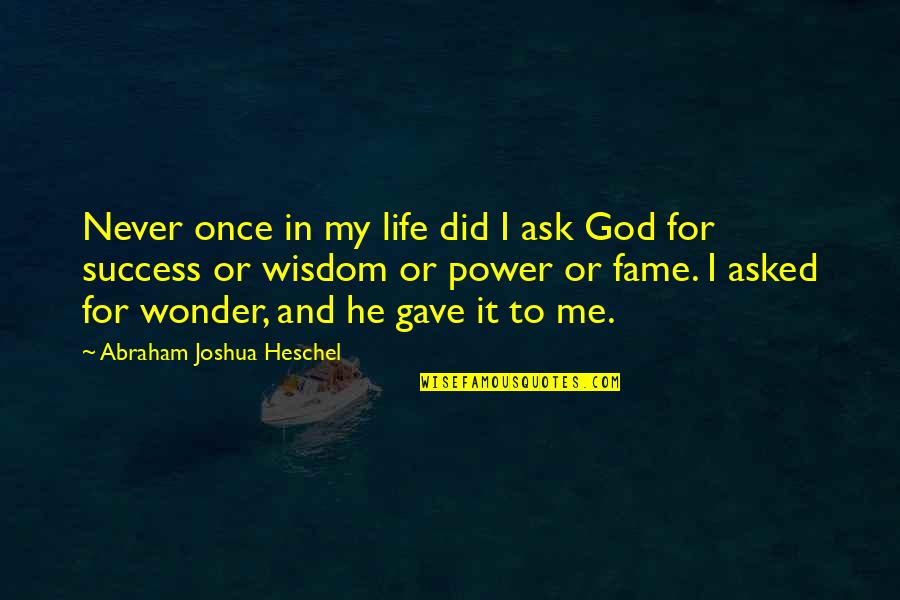 God And Success Quotes By Abraham Joshua Heschel: Never once in my life did I ask