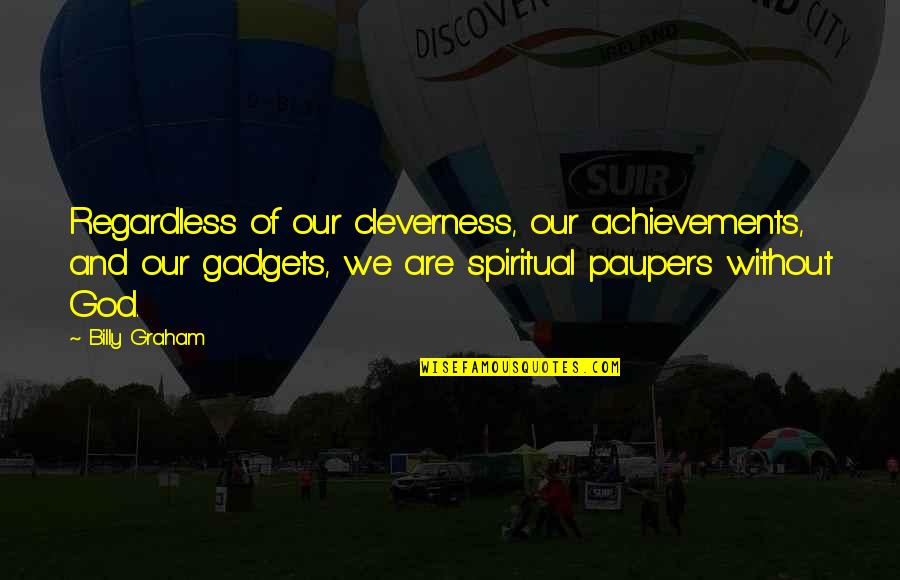 God And Success Quotes By Billy Graham: Regardless of our cleverness, our achievements, and our