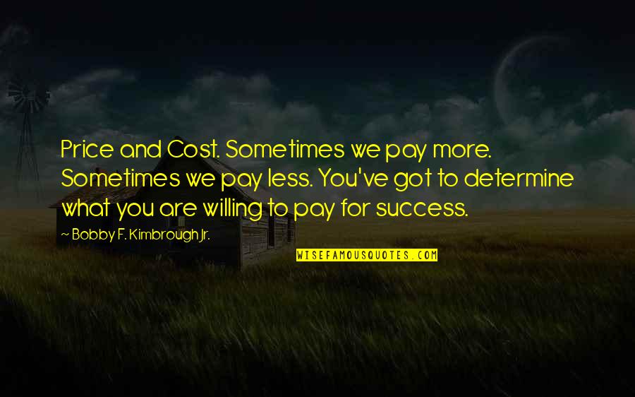 God And Success Quotes By Bobby F. Kimbrough Jr.: Price and Cost. Sometimes we pay more. Sometimes