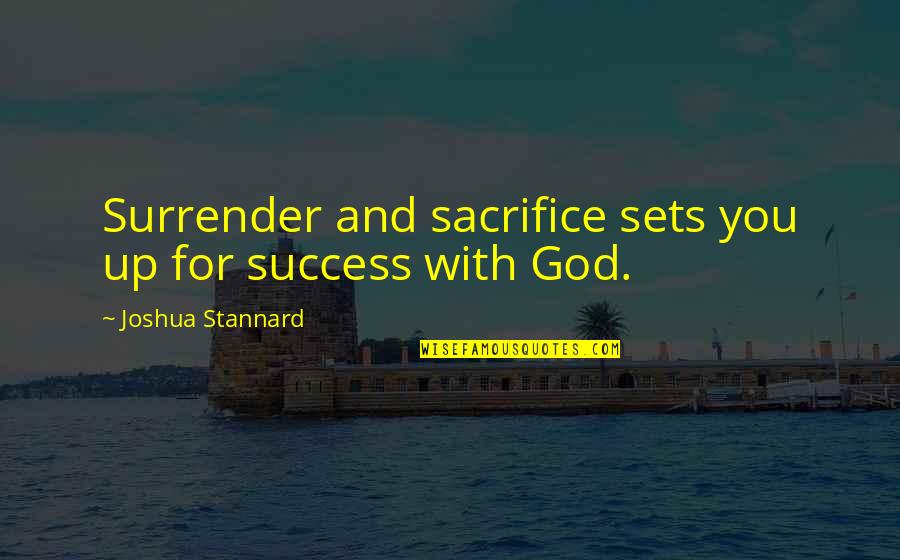 God And Success Quotes By Joshua Stannard: Surrender and sacrifice sets you up for success